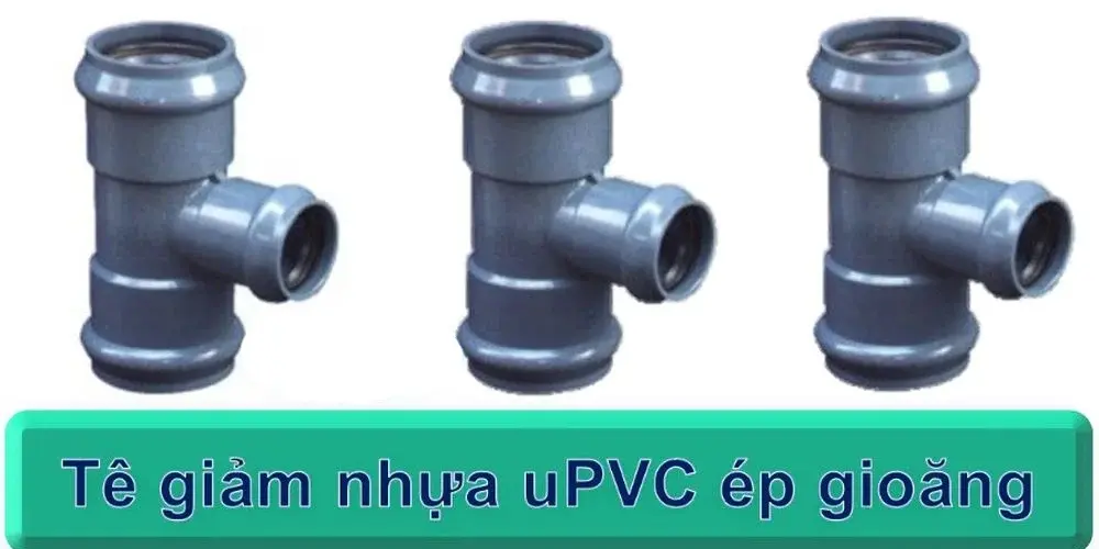 Đặc điểm của tê giảm nhựa uPVC ép gioăng