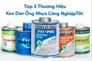 Top 5 Thương Hiệu Keo Dán Ống Nhựa Công Nghiệp Tốt Nhất